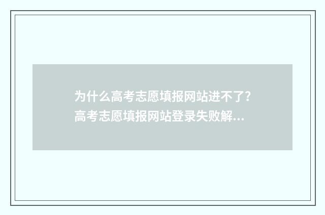 为什么高考志愿填报网站进不了？高考志愿填报网站登录失败解决办法 为什么高考志愿档案一直没有更新