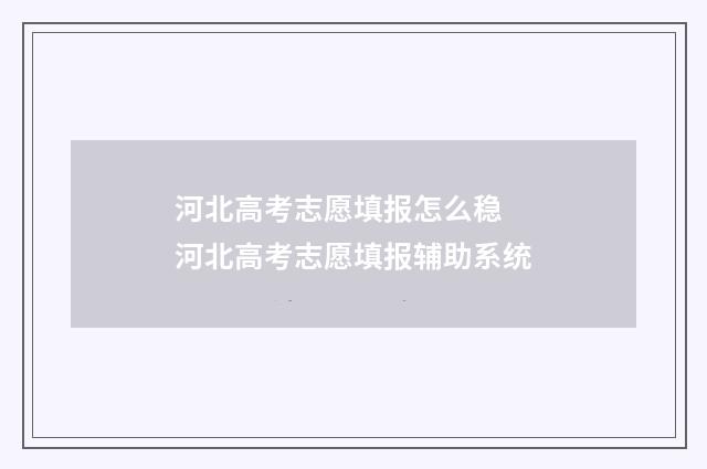 河北高考志愿填报怎么稳 河北高考志愿填报辅助系统