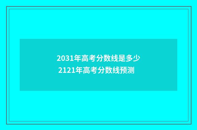 2031年高考分数线是多少 2121年高考分数线预测