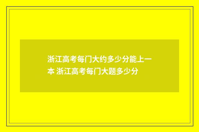 浙江高考每门大约多少分能上一本 浙江高考每门大题多少分