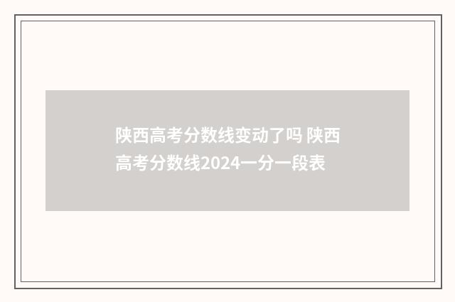 陕西高考分数线变动了吗 陕西高考分数线2024一分一段表