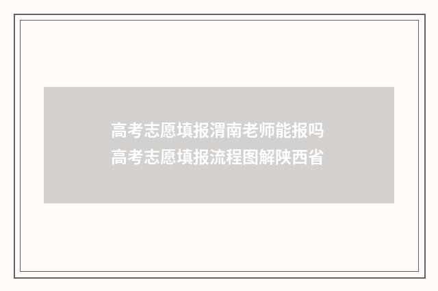 高考志愿填报渭南老师能报吗 高考志愿填报流程图解陕西省