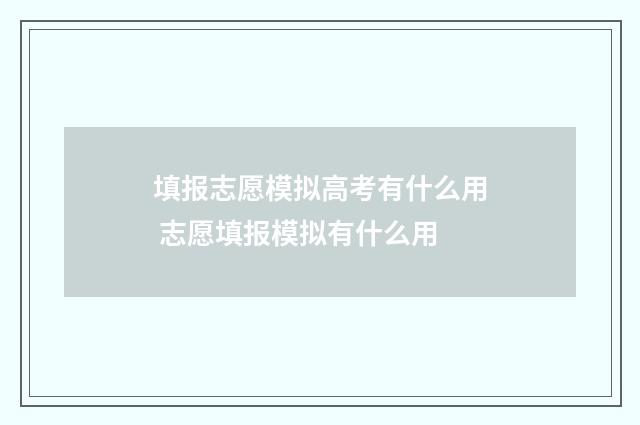 填报志愿模拟高考有什么用 志愿填报模拟有什么用