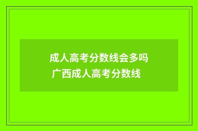 成人高考分数线会多吗 广西成人高考分数线