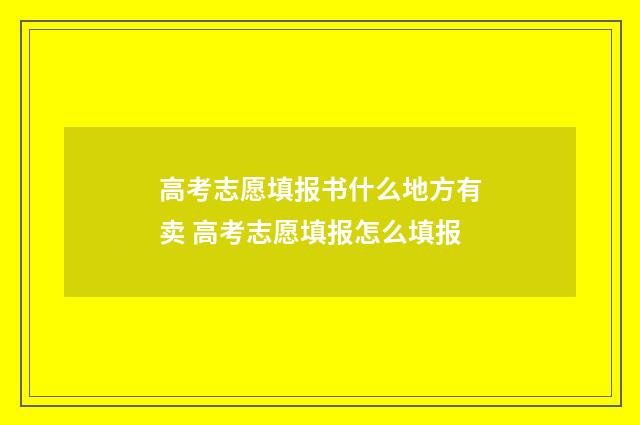 高考志愿填报书什么地方有卖 高考志愿填报怎么填报