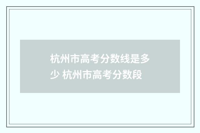 杭州市高考分数线是多少 杭州市高考分数段