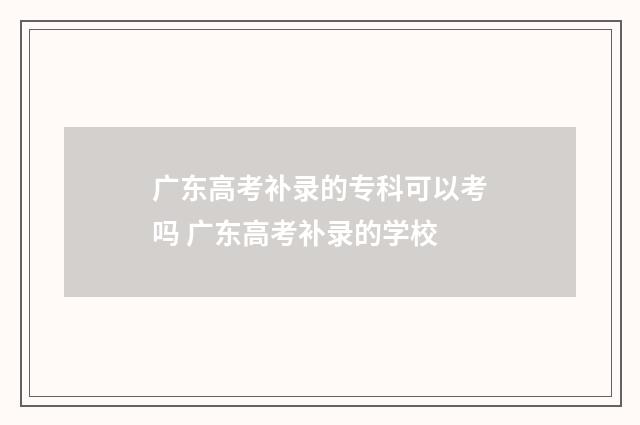 广东高考补录的专科可以考吗 广东高考补录的学校