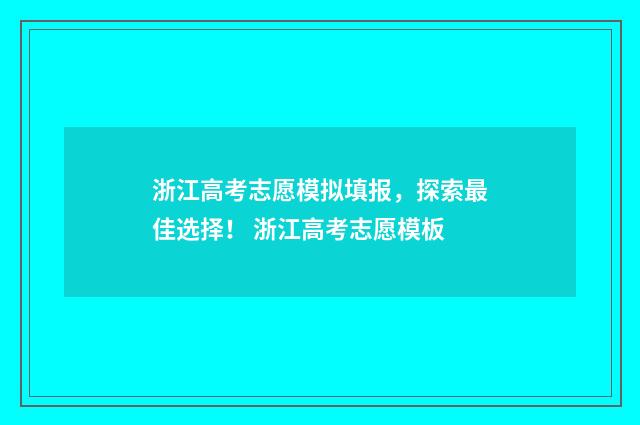 浙江高考志愿模拟填报，探索最佳选择！ 浙江高考志愿模板