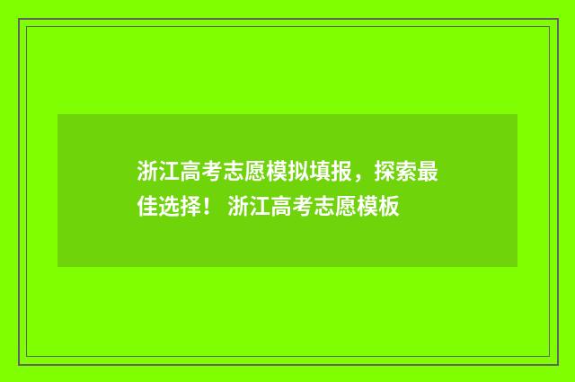 浙江高考志愿模拟填报，探索最佳选择！ 浙江高考志愿模板