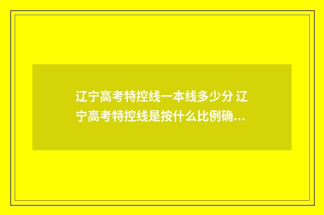 辽宁高考特控线一本线多少分 辽宁高考特控线是按什么比例确定的