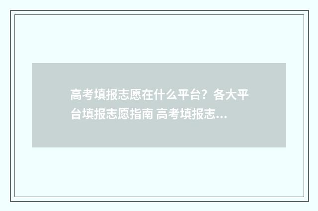 高考填报志愿在什么平台？各大平台填报志愿指南 高考填报志愿在外地能填吗