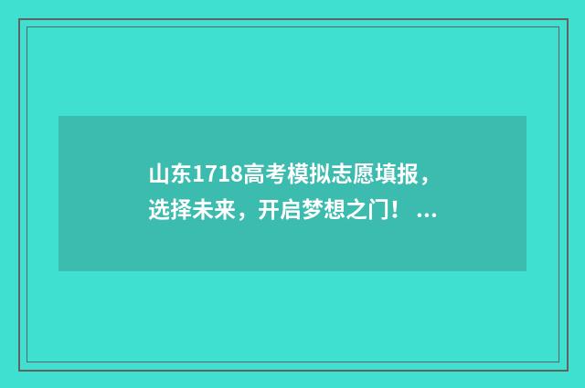 山东1718高考模拟志愿填报，选择未来，开启梦想之门！ 山东高考模拟试卷2021