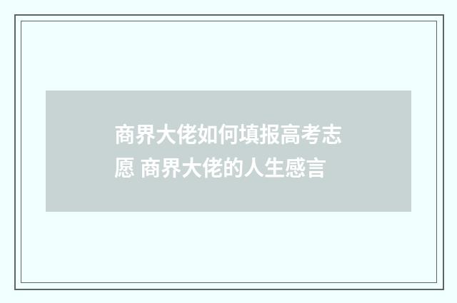 商界大佬如何填报高考志愿 商界大佬的人生感言