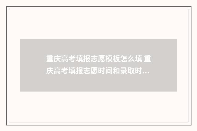 重庆高考填报志愿模板怎么填 重庆高考填报志愿时间和录取时间