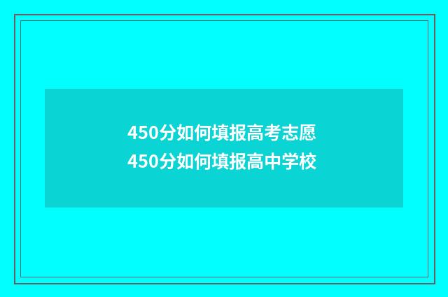 450分如何填报高考志愿 450分如何填报高中学校