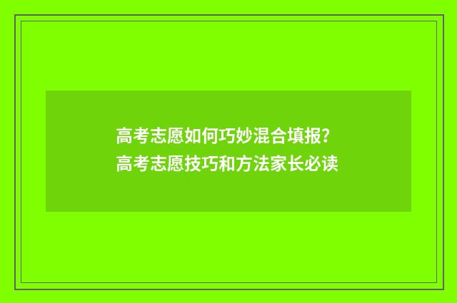 高考志愿如何巧妙混合填报？ 高考志愿技巧和方法家长必读
