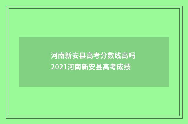 河南新安县高考分数线高吗 2021河南新安县高考成绩