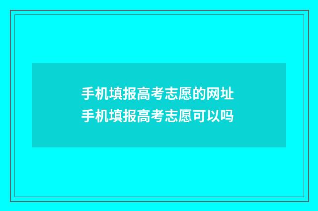 手机填报高考志愿的网址 手机填报高考志愿可以吗
