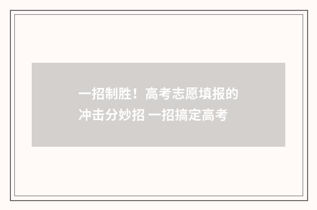 一招制胜！高考志愿填报的冲击分妙招 一招搞定高考