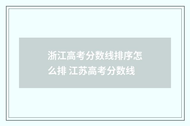 浙江高考分数线排序怎么排 江苏高考分数线