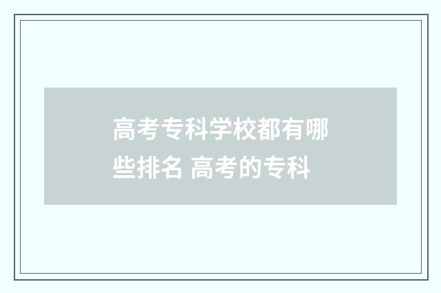 高考专科学校都有哪些排名 高考的专科