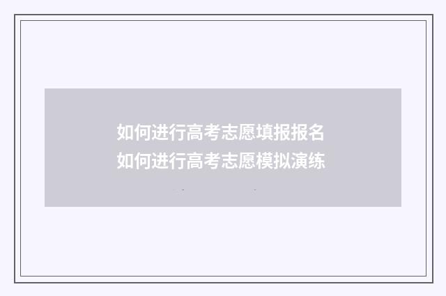 如何进行高考志愿填报报名 如何进行高考志愿模拟演练