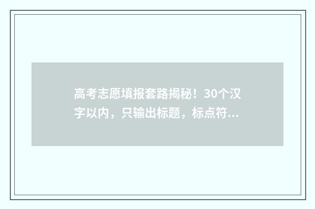 高考志愿填报套路揭秘！30个汉字以内，只输出标题，标点符号只能用存在，或者？或者！不得存在其他标点符号。 高考志愿填报收藏夹