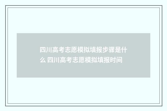 四川高考志愿模拟填报步骤是什么 四川高考志愿模拟填报时间