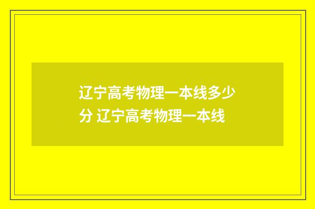 辽宁高考物理一本线多少分 辽宁高考物理一本线