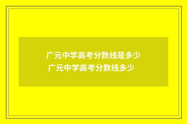 广元中学高考分数线是多少 广元中学高考分数线多少
