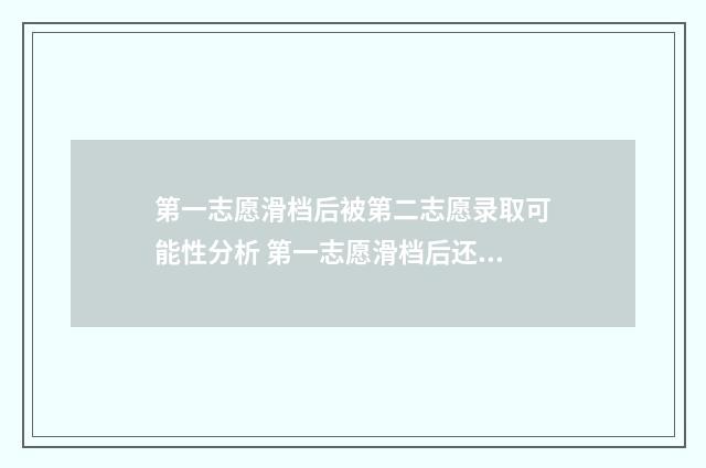 第一志愿滑档后被第二志愿录取可能性分析 第一志愿滑档后还能继续录取吗