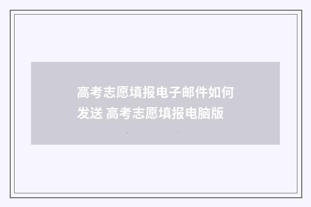 高考志愿填报电子邮件如何发送 高考志愿填报电脑版