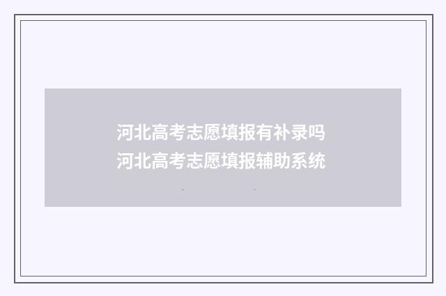河北高考志愿填报有补录吗 河北高考志愿填报辅助系统