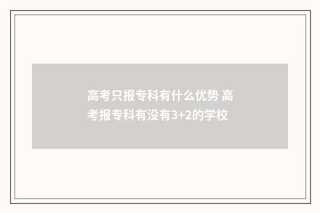 高考只报专科有什么优势 高考报专科有没有3+2的学校