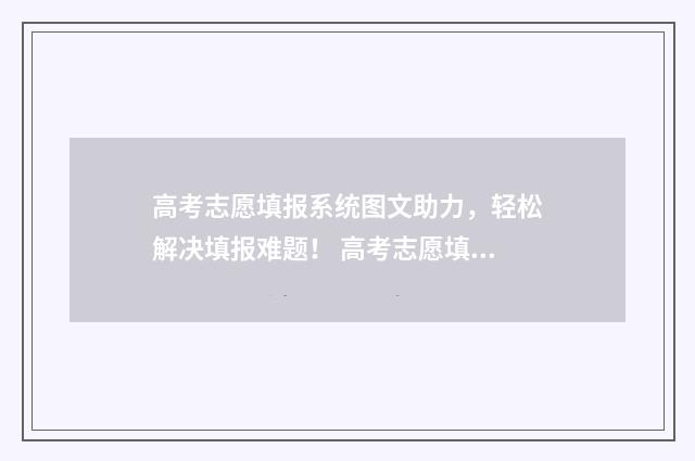 高考志愿填报系统图文助力，轻松解决填报难题！ 高考志愿填报专家