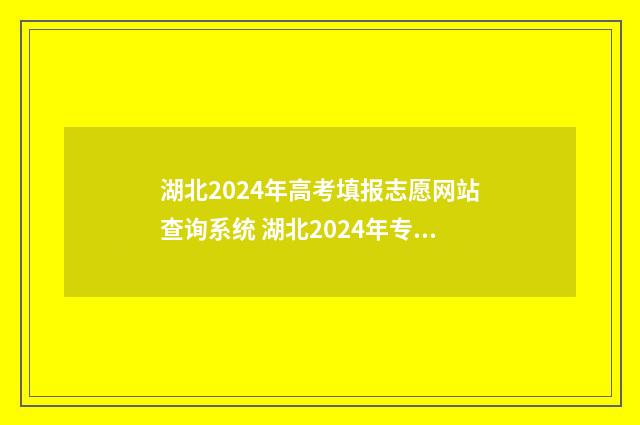 湖北2024年高考填报志愿网站查询系统 湖北2024年专升本改革最新方案