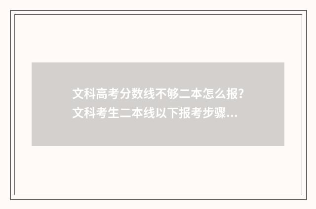 文科高考分数线不够二本怎么报？文科考生二本线以下报考步骤分享 山西文科高考分数线