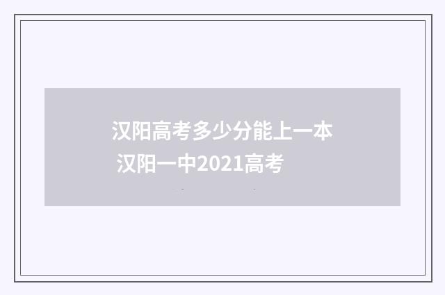 汉阳高考多少分能上一本 汉阳一中2021高考