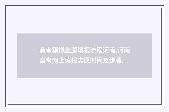 高考模拟志愿填报流程河南,河南高考网上填报志愿时间及步骤 高考模拟志愿填报网站
