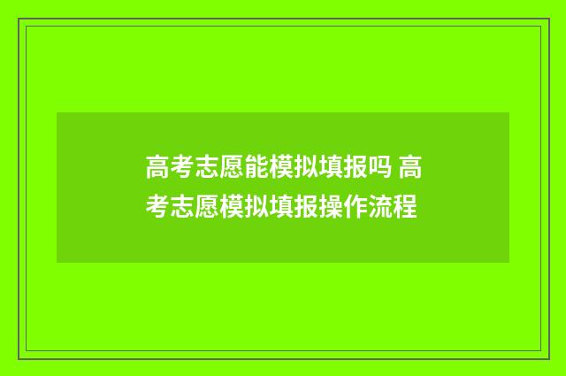 高考志愿能模拟填报吗 高考志愿模拟填报操作流程