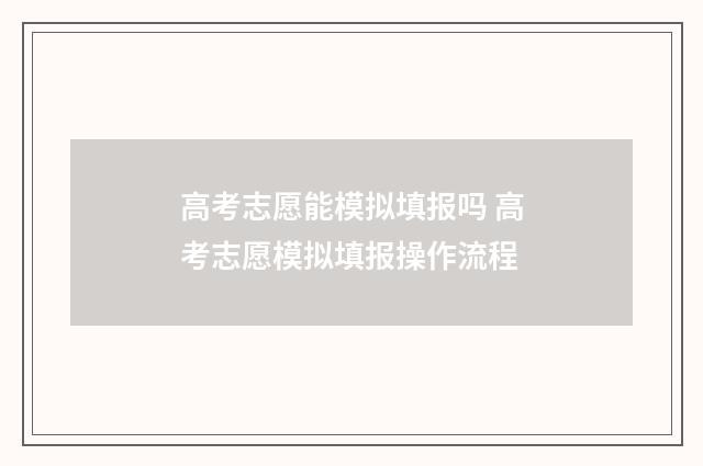 高考志愿能模拟填报吗 高考志愿模拟填报操作流程