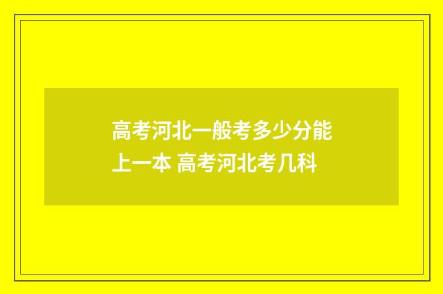 高考河北一般考多少分能上一本 高考河北考几科