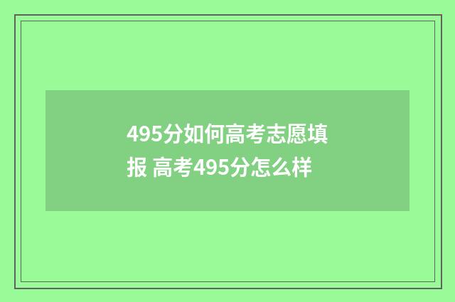 495分如何高考志愿填报 高考495分怎么样