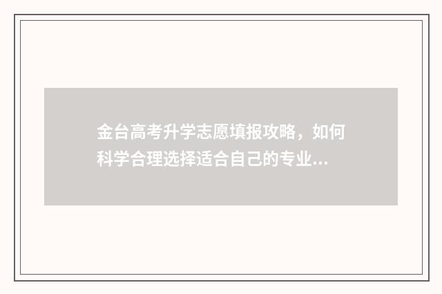 金台高考升学志愿填报攻略，如何科学合理选择适合自己的专业？ 金台高级中学2020年录取分数线