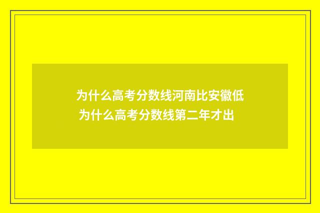 为什么高考分数线河南比安徽低 为什么高考分数线第二年才出