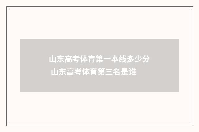 山东高考体育第一本线多少分 山东高考体育第三名是谁