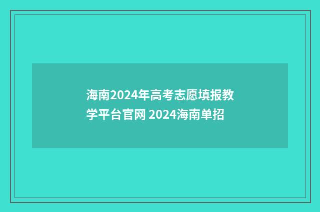 海南2024年高考志愿填报教学平台官网 2024海南单招
