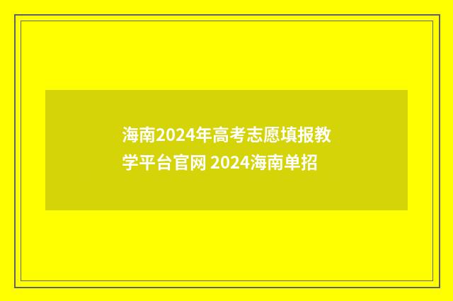 海南2024年高考志愿填报教学平台官网 2024海南单招