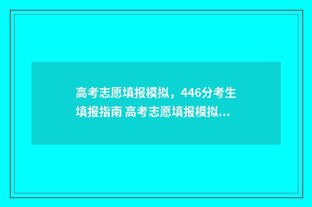 高考志愿填报模拟，446分考生填报指南 高考志愿填报模拟入口