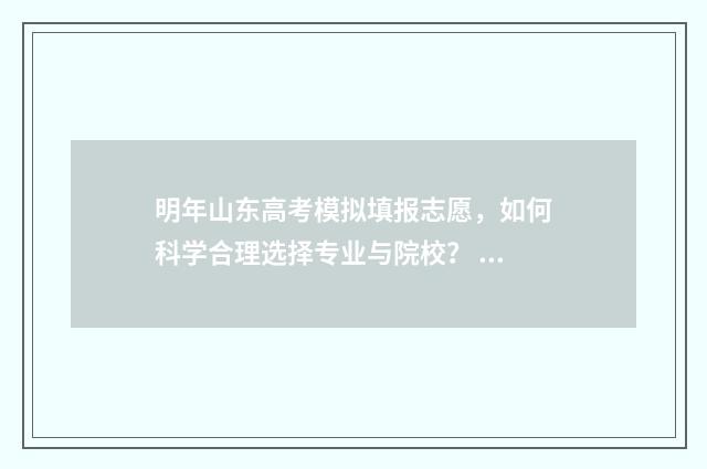 明年山东高考模拟填报志愿，如何科学合理选择专业与院校？ 山东省2021高考模拟考